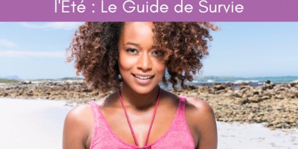 Prendre Soin de Ses Cheveux Crépus l'Été : Le Guide de Survie
